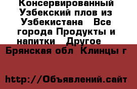 Консервированный Узбекский плов из Узбекистана - Все города Продукты и напитки » Другое   . Брянская обл.,Клинцы г.